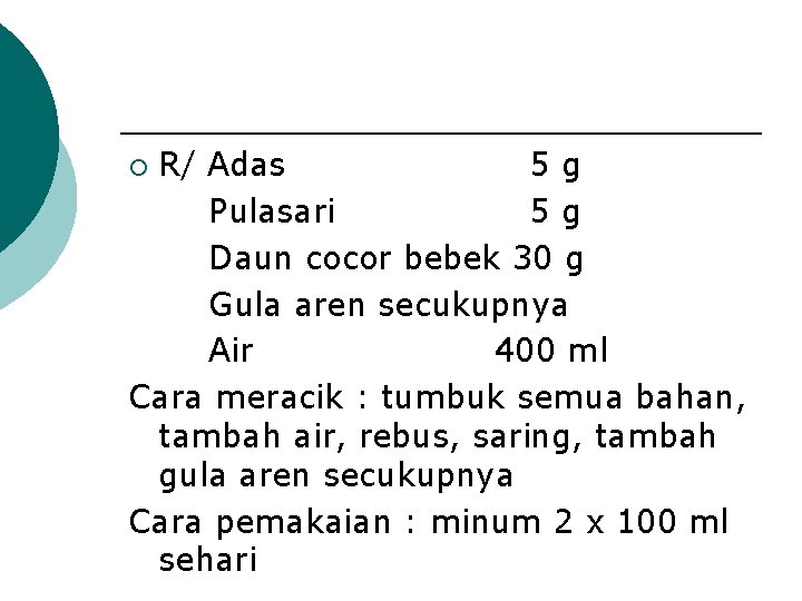 R/ Adas 5 g Pulasari 5 g Daun cocor bebek 30 g Gula aren