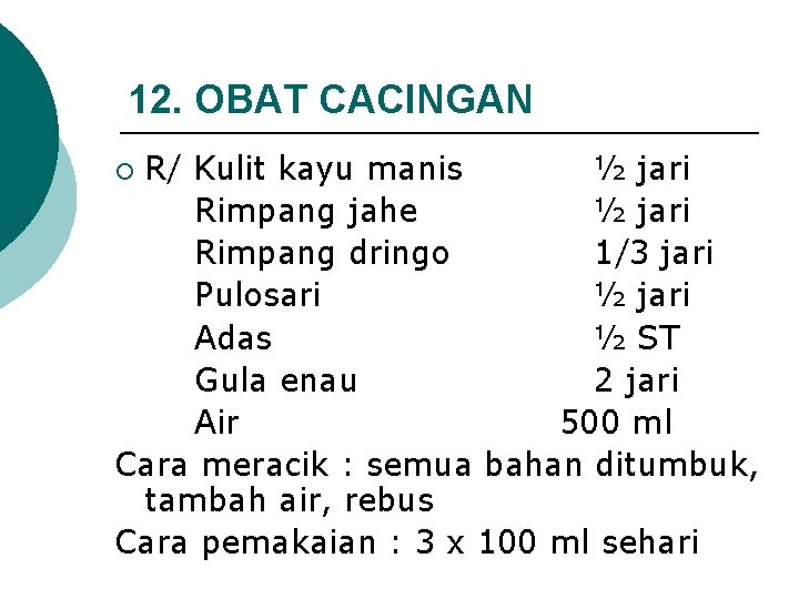 12. OBAT CACINGAN R/ Kulit kayu manis ½ jari Rimpang jahe ½ jari Rimpang