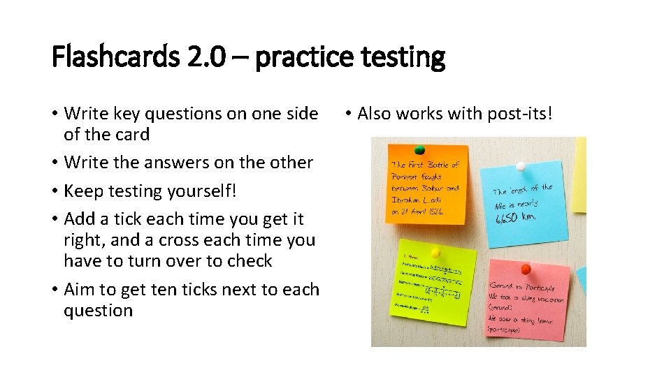 Flashcards 2. 0 – practice testing • Write key questions on one side of