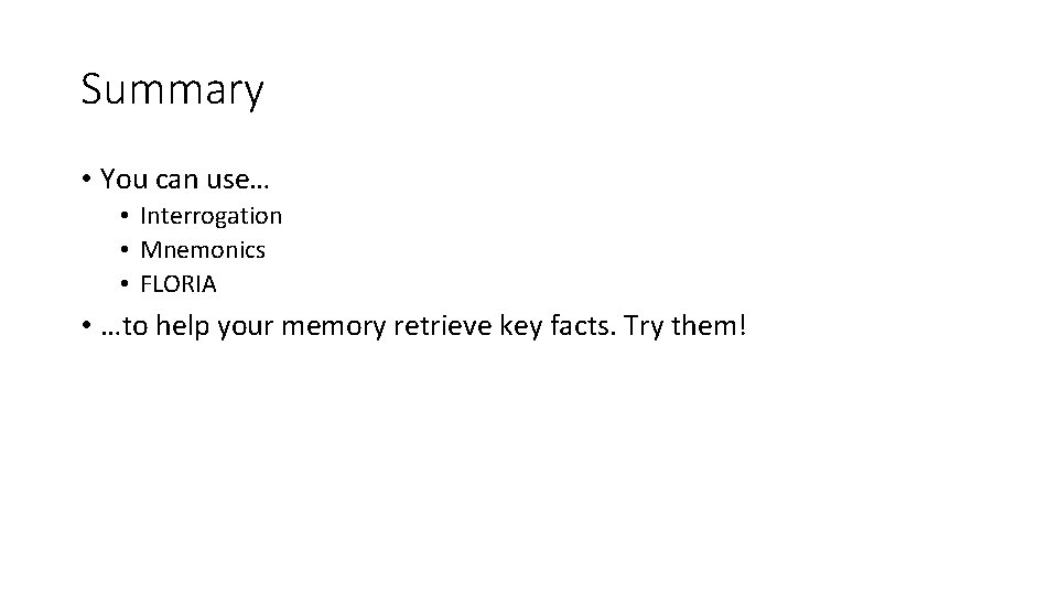 Summary • You can use… • Interrogation • Mnemonics • FLORIA • …to help