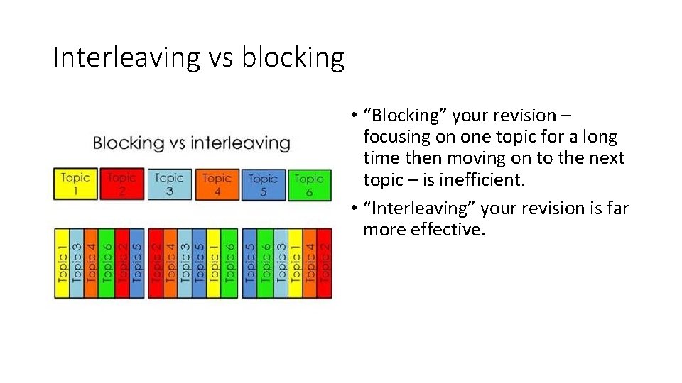 Interleaving vs blocking • “Blocking” your revision – focusing on one topic for a