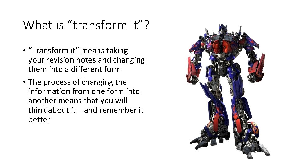 What is “transform it”? • “Transform it” means taking your revision notes and changing