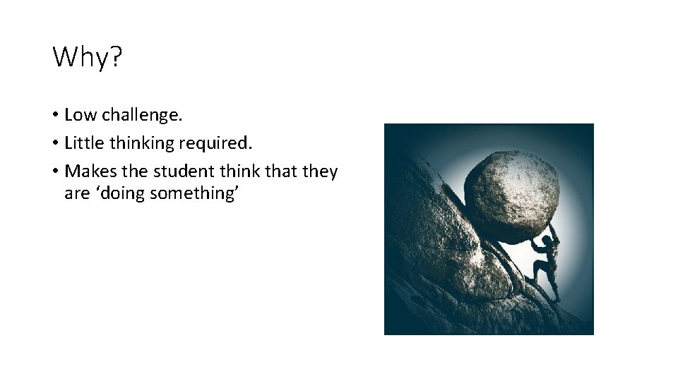 Why? • Low challenge. • Little thinking required. • Makes the student think that