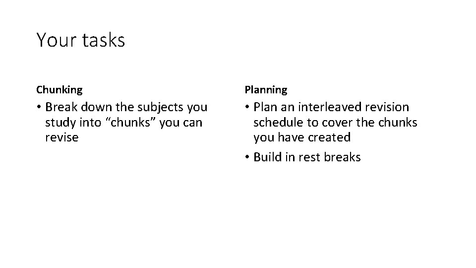 Your tasks Chunking Planning • Break down the subjects you study into “chunks” you