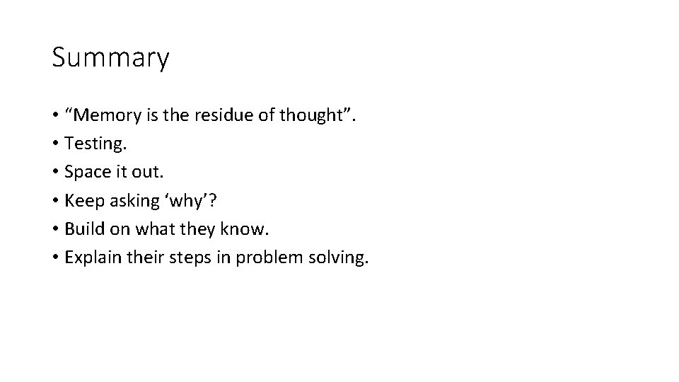 Summary • “Memory is the residue of thought”. • Testing. • Space it out.