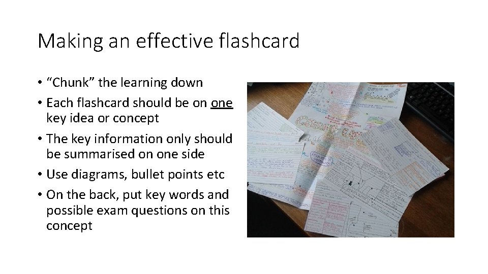 Making an effective flashcard • “Chunk” the learning down • Each flashcard should be