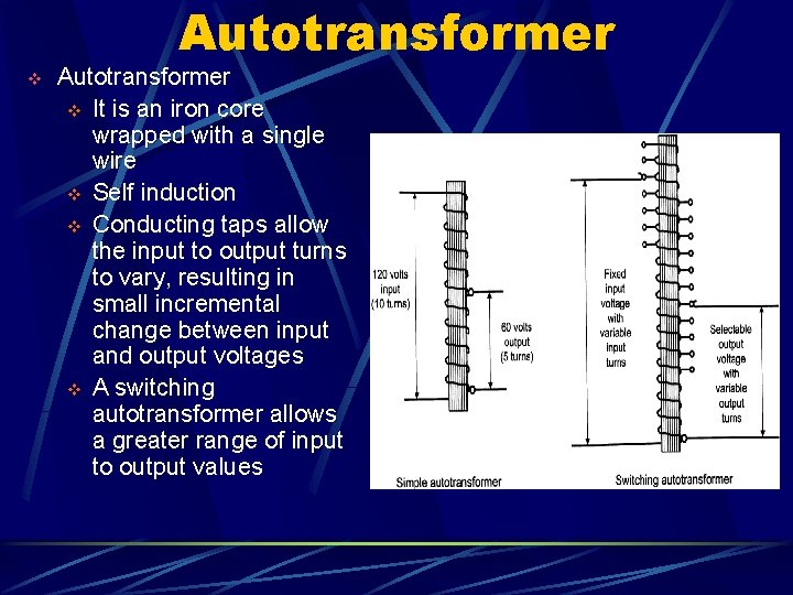 Autotransformer v It is an iron core wrapped with a single wire v Self