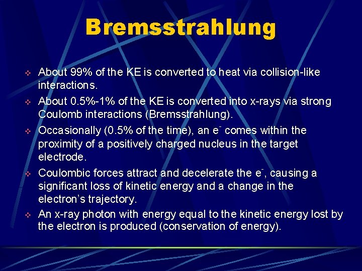 Bremsstrahlung v v v About 99% of the KE is converted to heat via