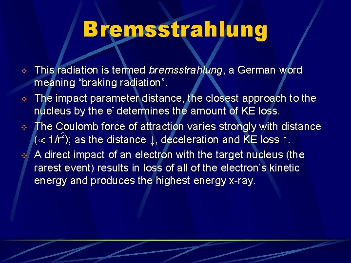 Bremsstrahlung v v This radiation is termed bremsstrahlung, a German word meaning “braking radiation”.