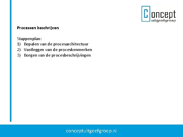 Processen beschrijven Stappenplan: 1) Bepalen van de procesarchitectuur 2) Vastleggen van de proceskenmerken 3)