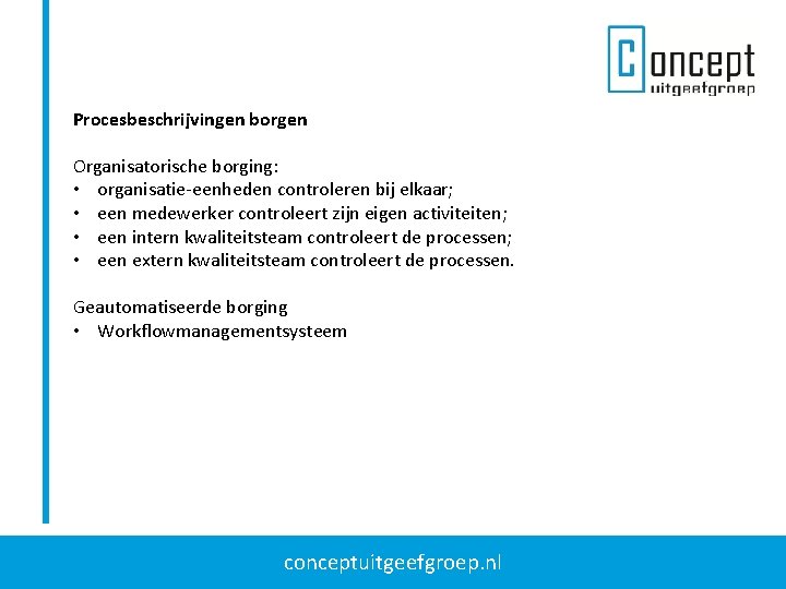 Procesbeschrijvingen borgen Organisatorische borging: • organisatie-eenheden controleren bij elkaar; • een medewerker controleert zijn