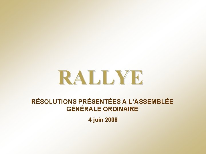 RALLYE RÉSOLUTIONS PRÉSENTÉES A L’ASSEMBLÉE GÉNÉRALE ORDINAIRE 4 juin 2008 