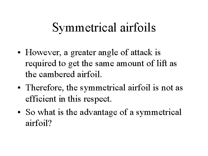 Symmetrical airfoils • However, a greater angle of attack is required to get the