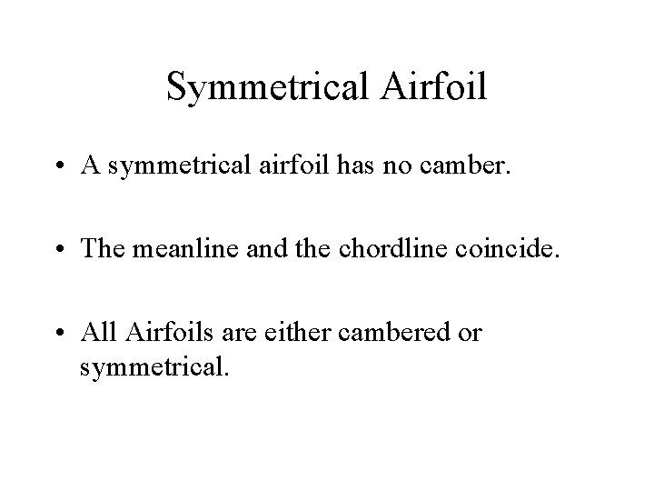 Symmetrical Airfoil • A symmetrical airfoil has no camber. • The meanline and the