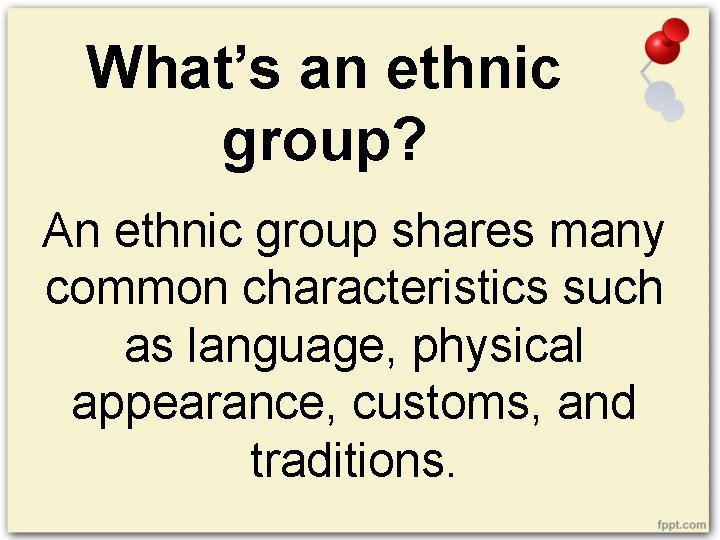 What’s an ethnic group? An ethnic group shares many common characteristics such as language,