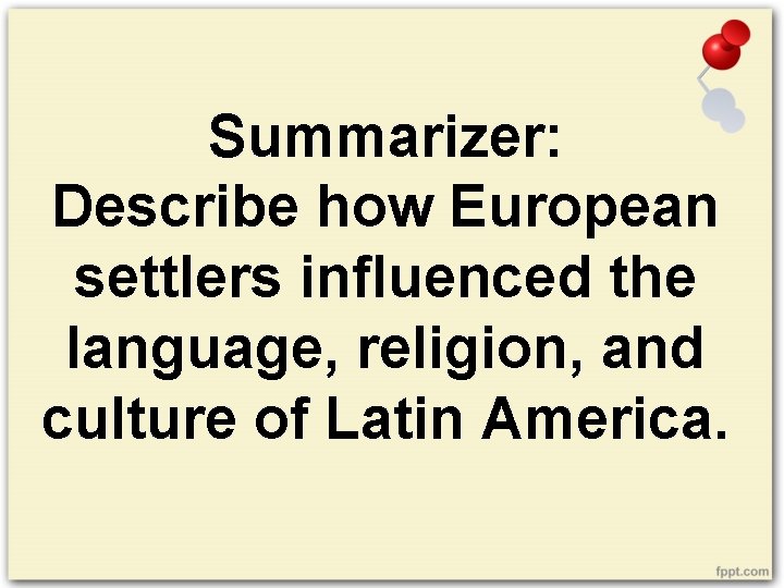 Summarizer: Describe how European settlers influenced the language, religion, and culture of Latin America.