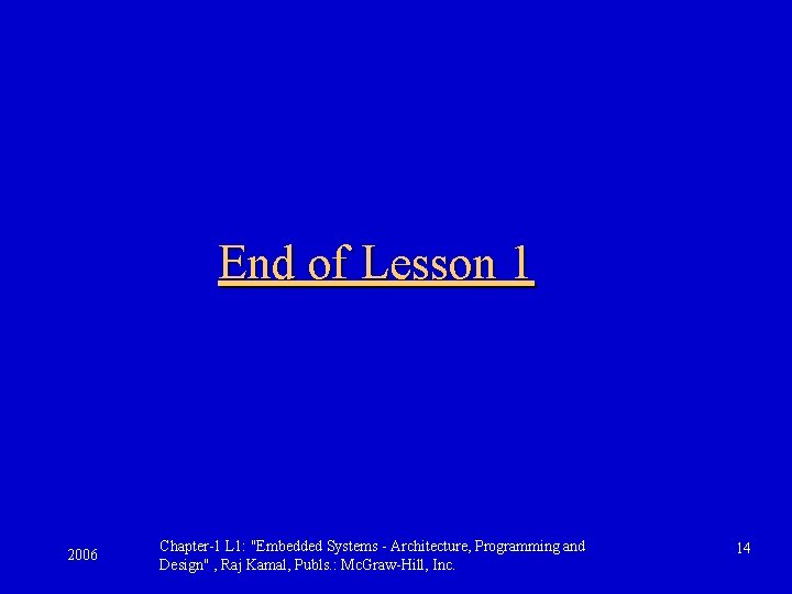 End of Lesson 1 2006 Chapter-1 L 1: "Embedded Systems - Architecture, Programming and