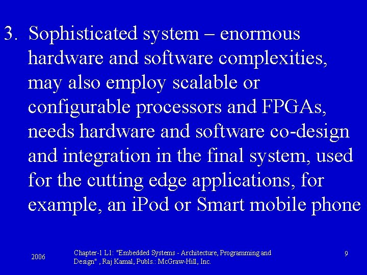 3. Sophisticated system – enormous hardware and software complexities, may also employ scalable or