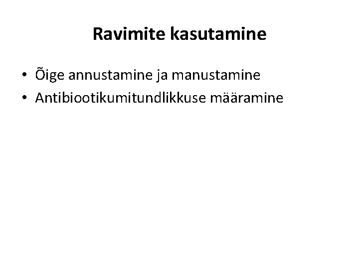 Ravimite kasutamine • Õige annustamine ja manustamine • Antibiootikumitundlikkuse määramine 