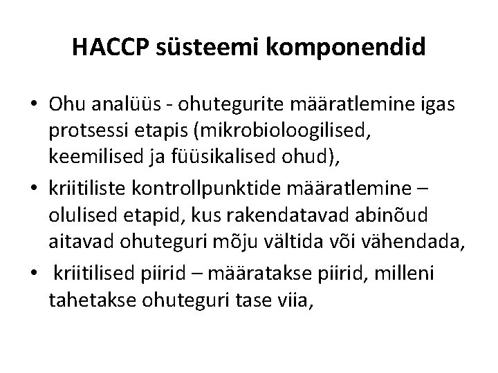 HACCP süsteemi komponendid • Ohu analüüs - ohutegurite määratlemine igas protsessi etapis (mikrobioloogilised, keemilised