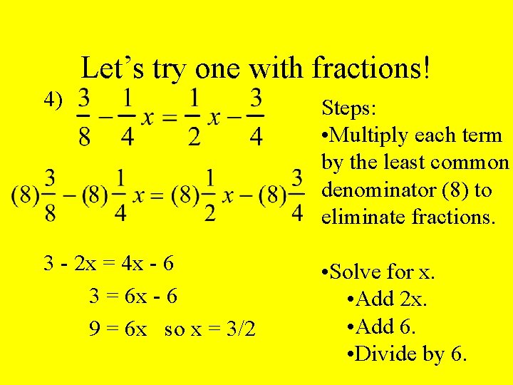 Let’s try one with fractions! 4) Steps: • Multiply each term by the least