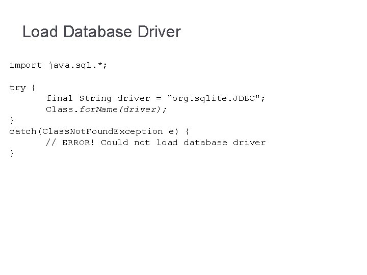 Load Database Driver import java. sql. *; try { final String driver = "org.