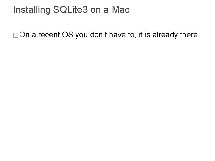 Installing SQLite 3 on a Mac � On a recent OS you don’t have