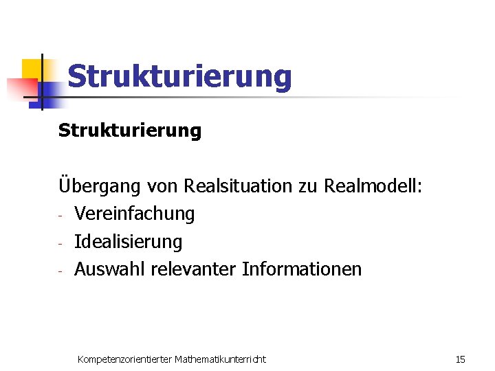 Strukturierung Übergang von Realsituation zu Realmodell: - Vereinfachung - Idealisierung - Auswahl relevanter Informationen