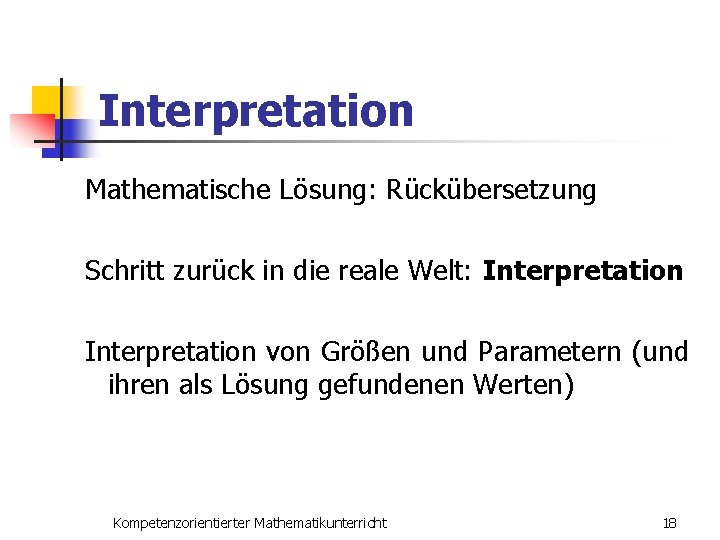 Interpretation Mathematische Lösung: Rückübersetzung Schritt zurück in die reale Welt: Interpretation von Größen und