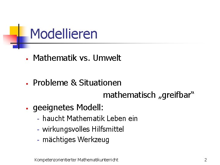 Modellieren § § § Mathematik vs. Umwelt Probleme & Situationen mathematisch „greifbar“ geeignetes Modell: