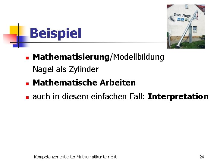 Beispiel n Mathematisierung/Modellbildung Nagel als Zylinder n Mathematische Arbeiten n auch in diesem einfachen