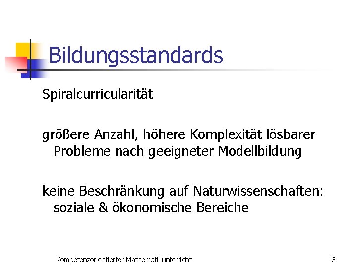 Bildungsstandards Spiralcurricularität größere Anzahl, höhere Komplexität lösbarer Probleme nach geeigneter Modellbildung keine Beschränkung auf