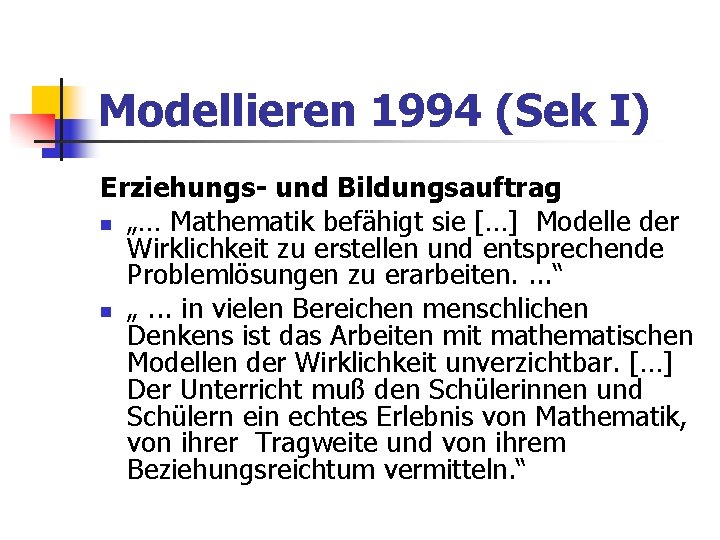 Modellieren 1994 (Sek I) Erziehungs- und Bildungsauftrag n „… Mathematik befähigt sie […] Modelle