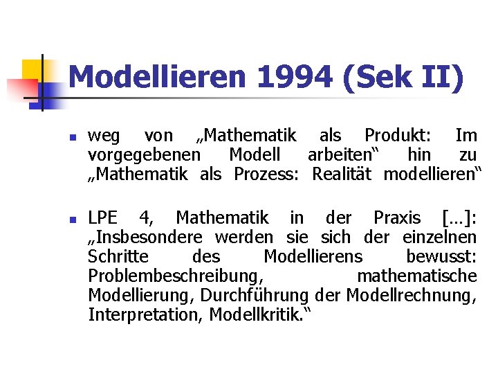 Modellieren 1994 (Sek II) n n weg von „Mathematik als Produkt: Im vorgegebenen Modell