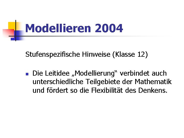 Modellieren 2004 Stufenspezifische Hinweise (Klasse 12) n Die Leitidee „Modellierung“ verbindet auch unterschiedliche Teilgebiete