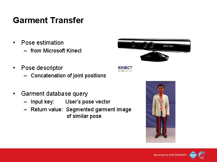 Garment Transfer • Pose estimation – from Microsoft Kinect • Pose descriptor – Concatenation