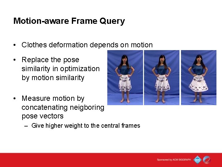 Motion-aware Frame Query • Clothes deformation depends on motion • Replace the pose similarity