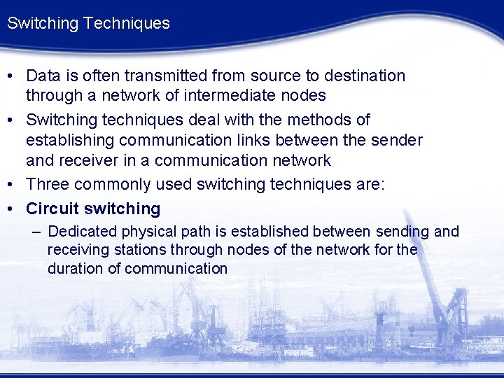 Switching Techniques • Data is often transmitted from source to destination through a network