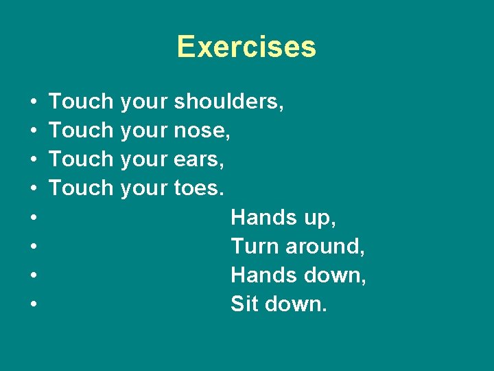 Exercises • • Touch your shoulders, Touch your nose, Touch your ears, Touch your