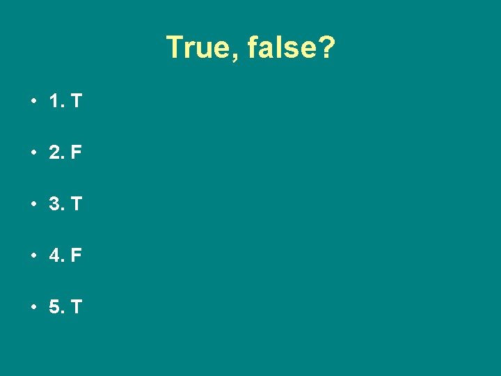 True, false? • 1. T • 2. F • 3. T • 4. F
