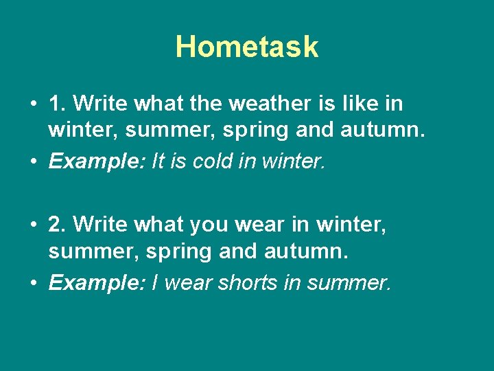 Hometask • 1. Write what the weather is like in winter, summer, spring and