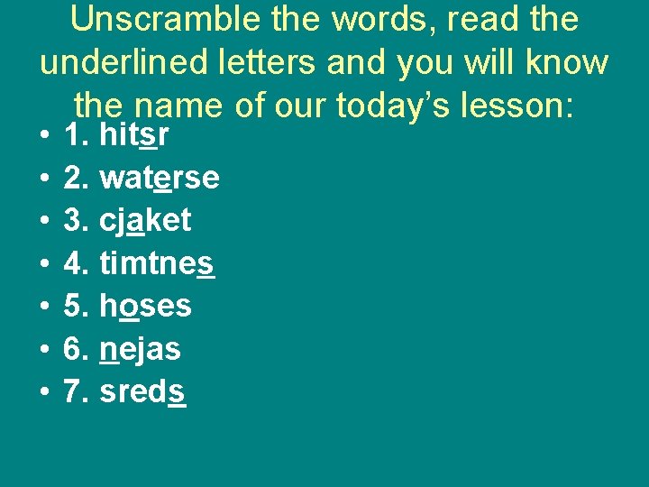 Unscramble the words, read the underlined letters and you will know the name of