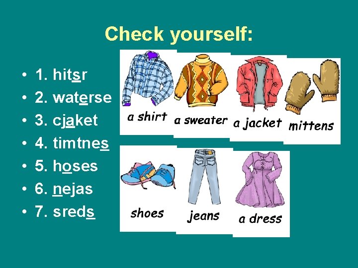 Check yourself: • • 1. hitsr 2. waterse 3. cjaket 4. timtnes 5. hoses