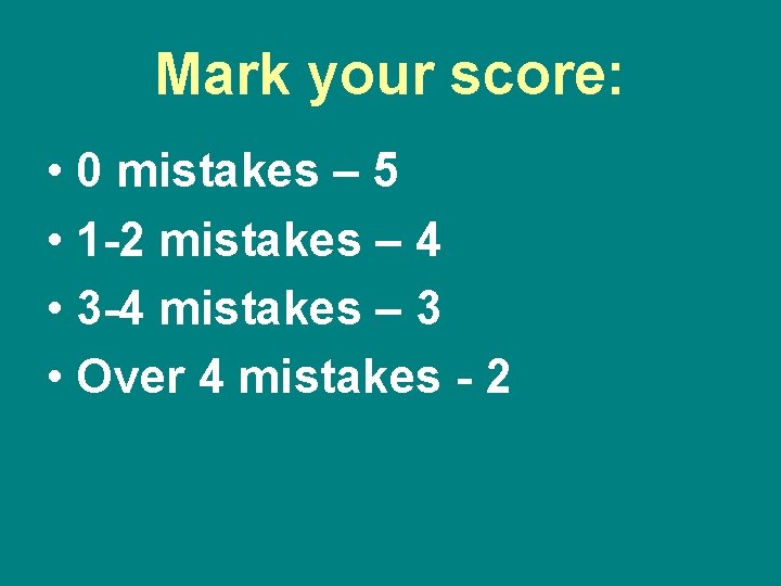 Mark your score: • 0 mistakes – 5 • 1 -2 mistakes – 4