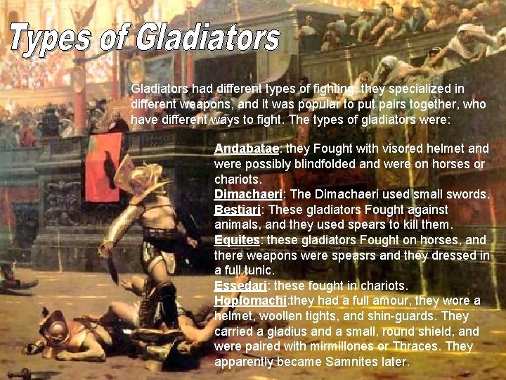 Gladiators had different types of fighting, they specialized in different weapons, and it was