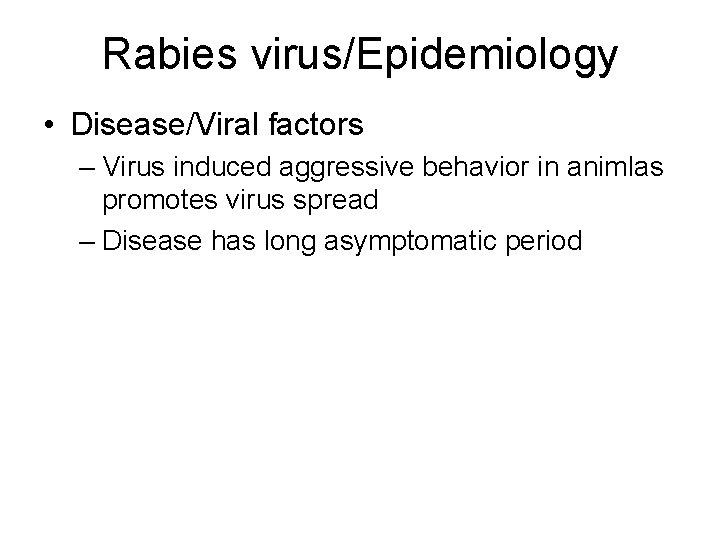 Rabies virus/Epidemiology • Disease/Viral factors – Virus induced aggressive behavior in animlas promotes virus