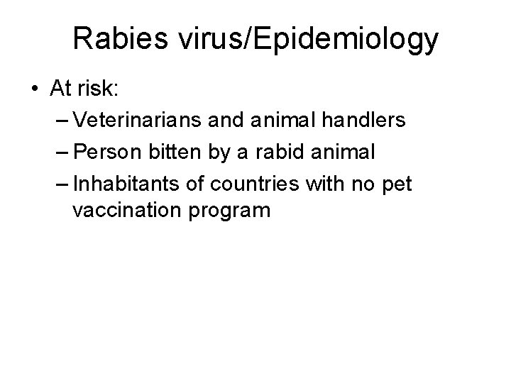 Rabies virus/Epidemiology • At risk: – Veterinarians and animal handlers – Person bitten by