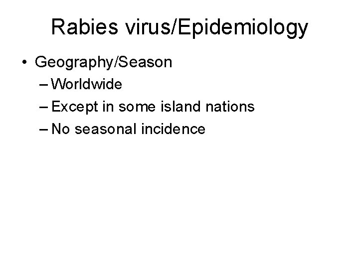 Rabies virus/Epidemiology • Geography/Season – Worldwide – Except in some island nations – No