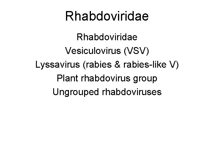 Rhabdoviridae Vesiculovirus (VSV) Lyssavirus (rabies & rabies-like V) Plant rhabdovirus group Ungrouped rhabdoviruses 