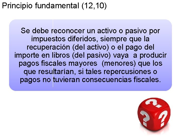 Principio fundamental (12, 10) Se debe reconocer un activo o pasivo por impuestos diferidos,